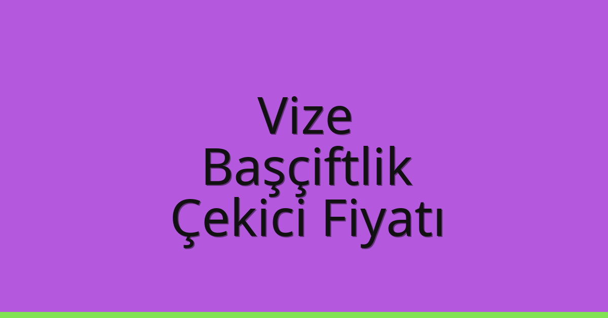 Vize Çekici Fiyatı – Başçiftlik Oto Kurtarıcı Ücreti