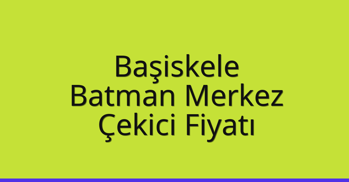 Başiskele Çekici Fiyatı – Batman Merkez Oto Kurtarıcı Ücreti