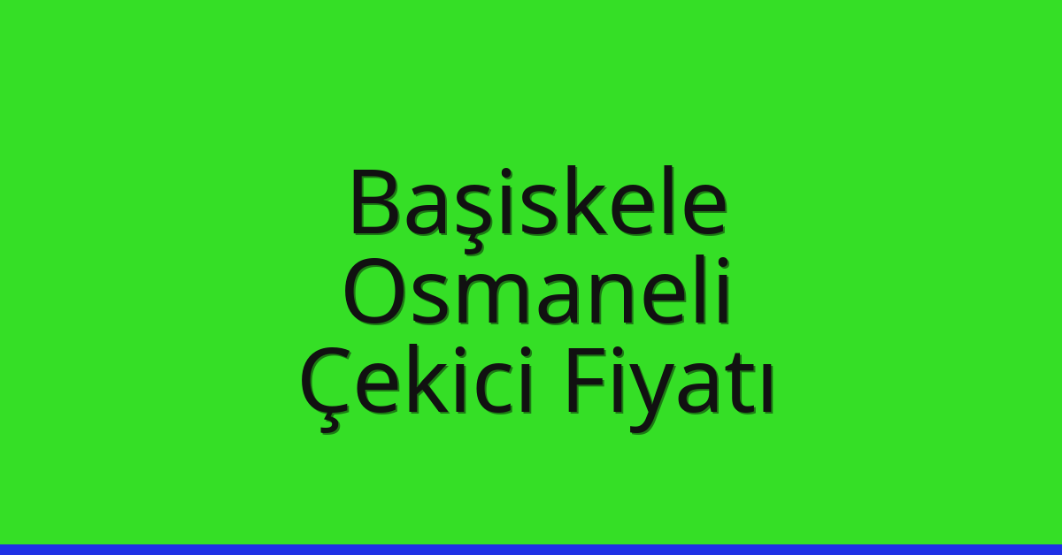 Başiskele Çekici Fiyatı – Osmaneli Oto Kurtarıcı Ücreti