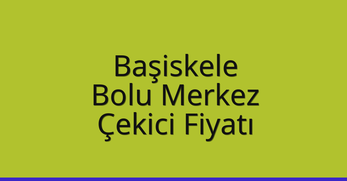 Başiskele Çekici Fiyatı – Bolu Merkez Oto Kurtarıcı Ücreti