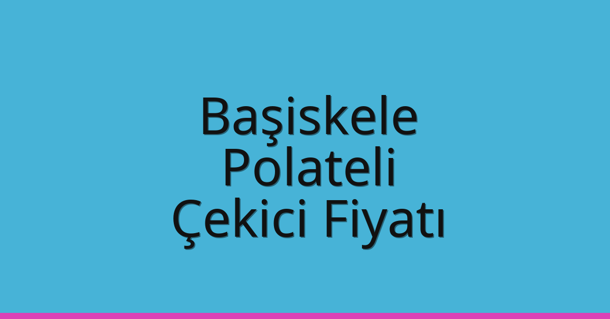 Başiskele Çekici Fiyatı – Polateli Oto Kurtarıcı Ücreti