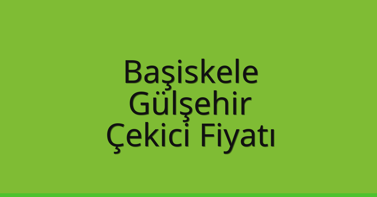 Başiskele Çekici Fiyatı – Gülşehir Oto Kurtarıcı Ücreti