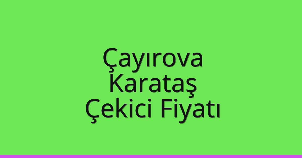 Çayırova Çekici Fiyatı – Karataş Oto Kurtarıcı Ücreti