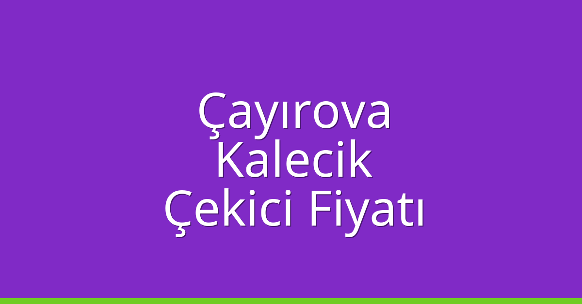 Çayırova Çekici Fiyatı – Kalecik Oto Kurtarıcı Ücreti
