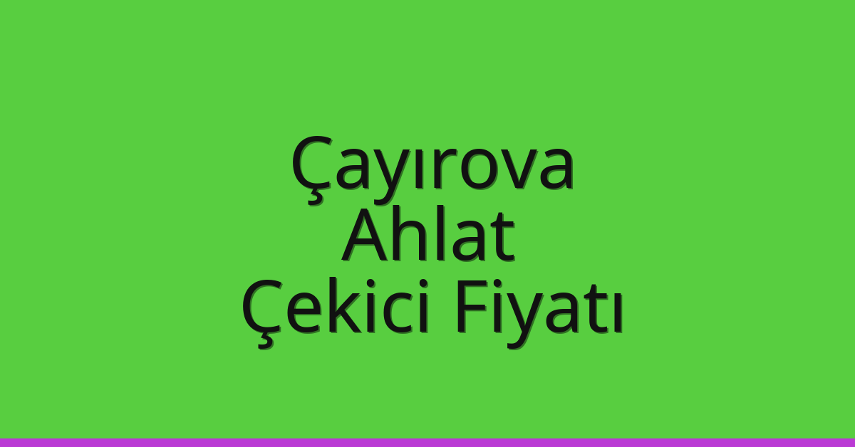 Çayırova Çekici Fiyatı – Ahlat Oto Kurtarıcı Ücreti