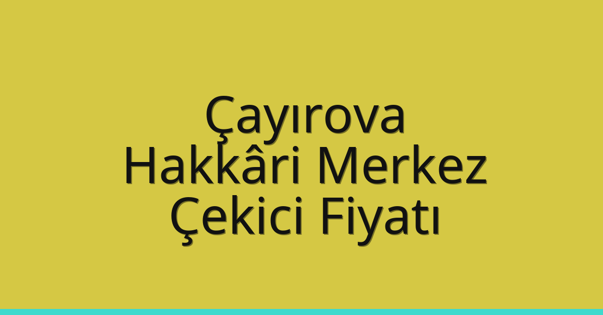 Çayırova Çekici Fiyatı – Hakkâri Merkez Oto Kurtarıcı Ücreti