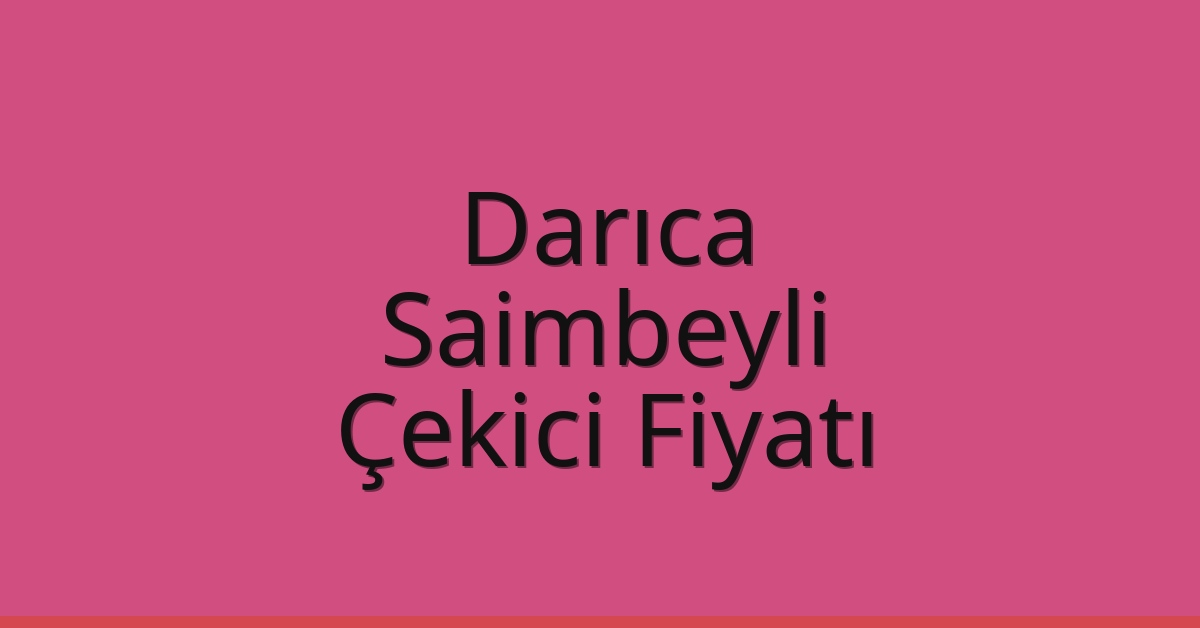 Darıca Çekici Fiyatı – Saimbeyli Oto Kurtarıcı Ücreti
