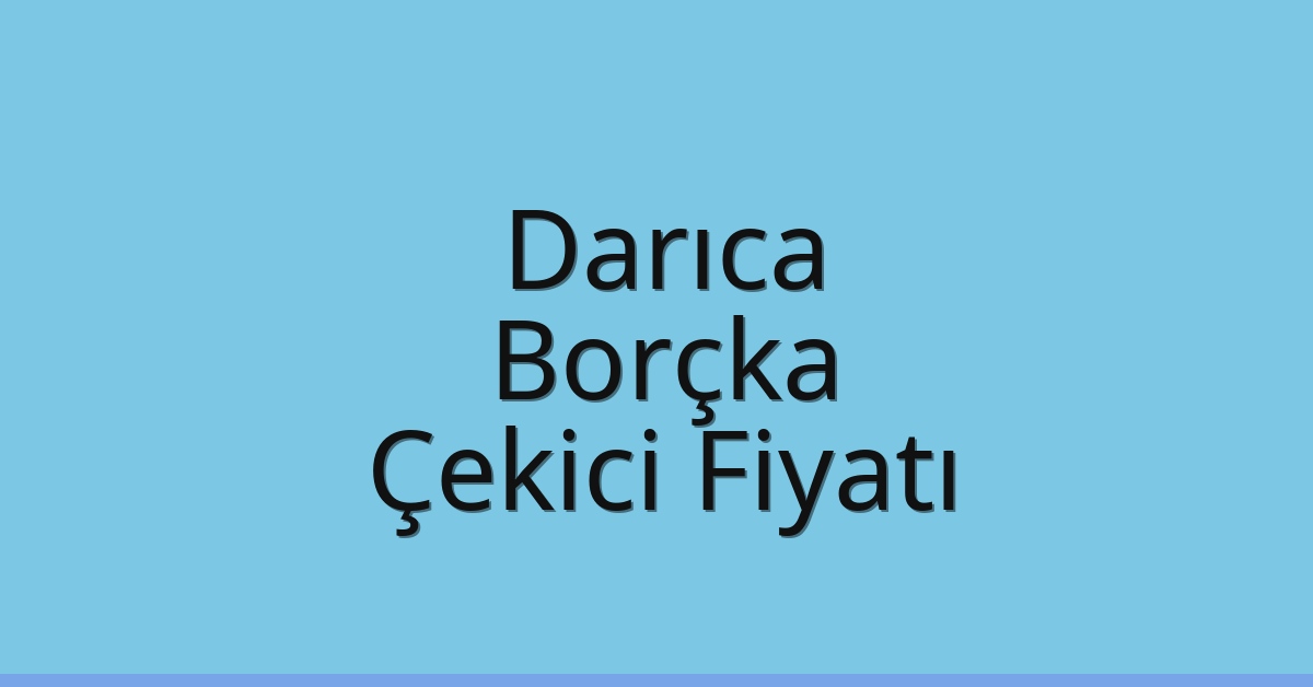 Darıca Çekici Fiyatı – Borçka Oto Kurtarıcı Ücreti