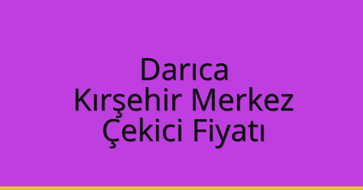 Darıca Çekici Fiyatı – Kırşehir Merkez Oto Kurtarıcı Ücreti