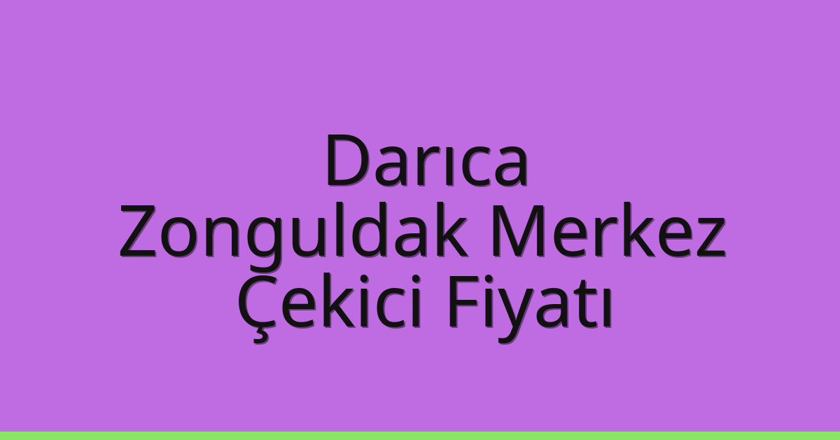 Darıca Çekici Fiyatı – Zonguldak Merkez Oto Kurtarıcı Ücreti