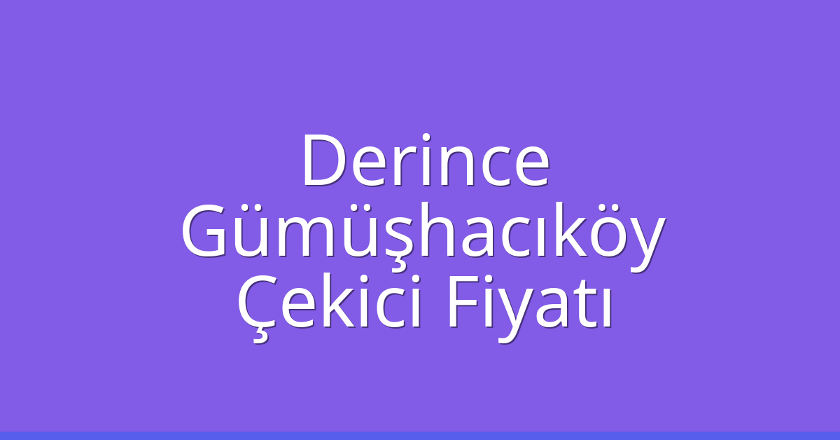 Derince Çekici Fiyatı – Gümüşhacıköy Oto Kurtarıcı Ücreti