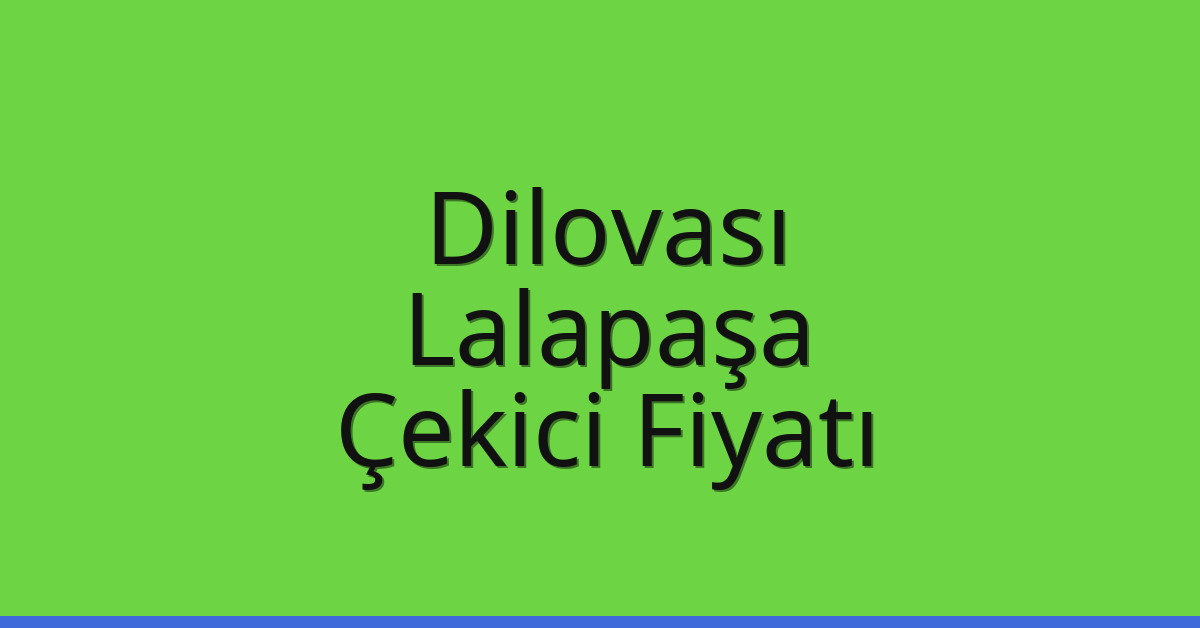 Dilovası Çekici Fiyatı – Lalapaşa Oto Kurtarıcı Ücreti