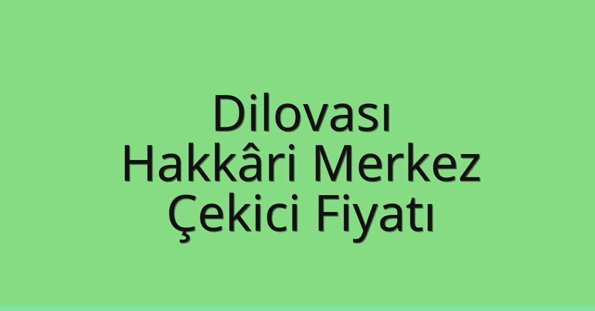 Dilovası Çekici Fiyatı – Hakkâri Merkez Oto Kurtarıcı Ücreti