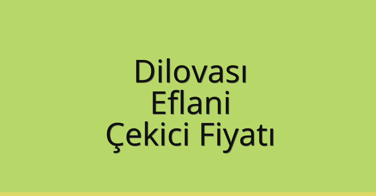 Dilovası Çekici Fiyatı – Eflani Oto Kurtarıcı Ücreti