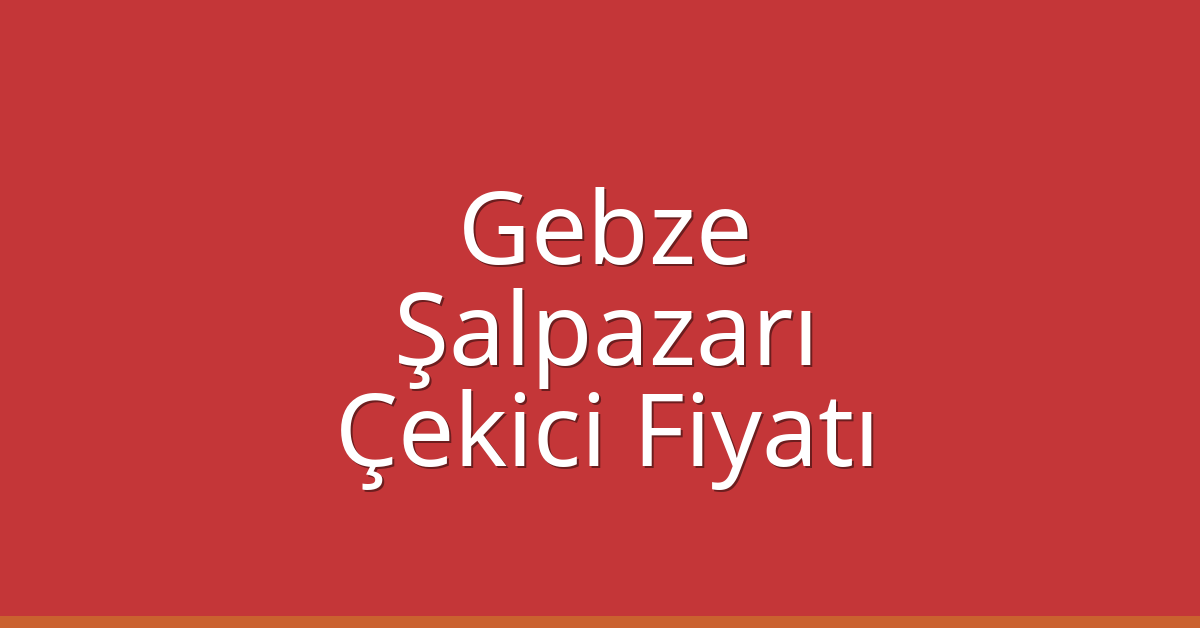 Gebze Çekici Fiyatı – Şalpazarı Oto Kurtarıcı Ücreti