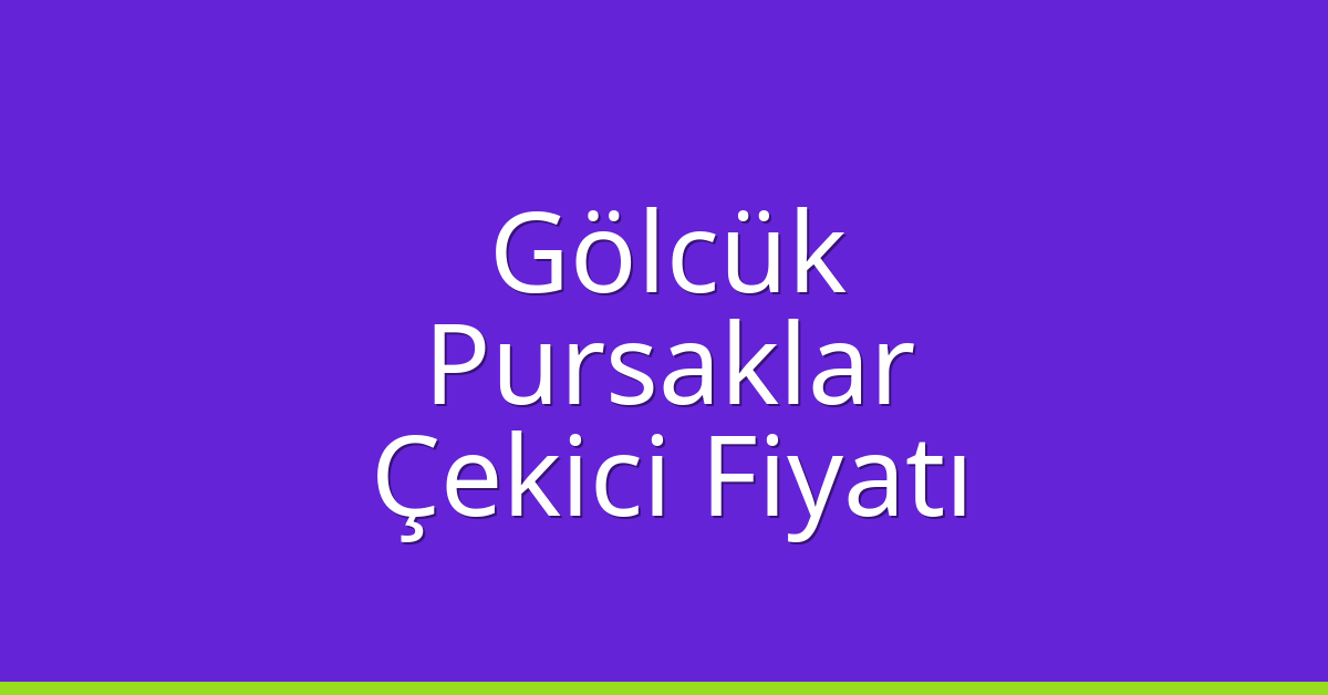 Gölcük Çekici Fiyatı – Pursaklar Oto Kurtarıcı Ücreti
