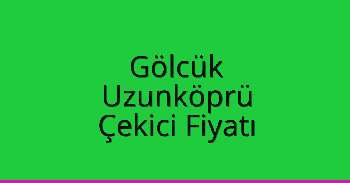 Gölcük Çekici Fiyatı – Uzunköprü Oto Kurtarıcı Ücreti