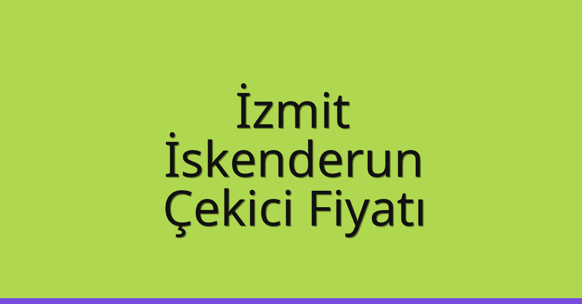 İzmit Çekici Fiyatı – İskenderun Oto Kurtarıcı Ücreti