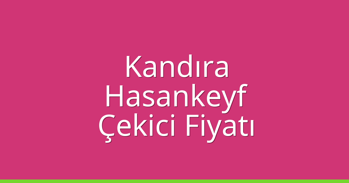 Kandıra Çekici Fiyatı – Hasankeyf Oto Kurtarıcı Ücreti