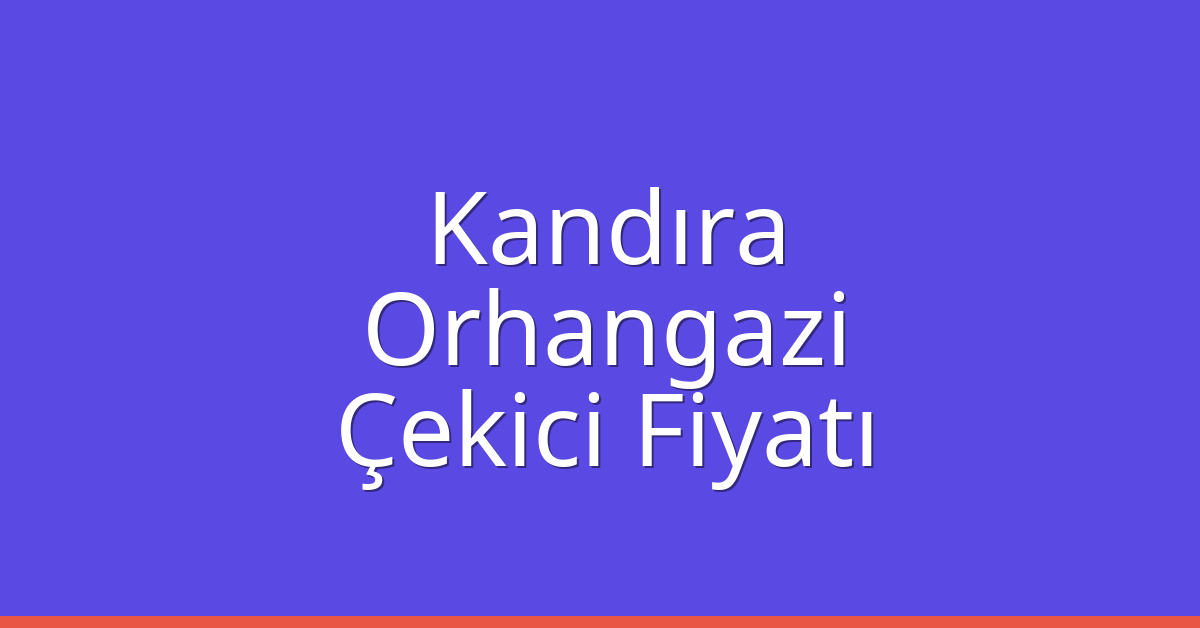 Kandıra Çekici Fiyatı – Orhangazi Oto Kurtarıcı Ücreti