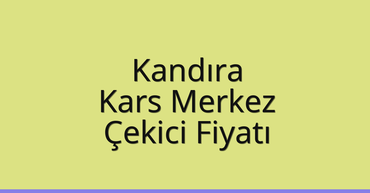 Kandıra Çekici Fiyatı – Kars Merkez Oto Kurtarıcı Ücreti