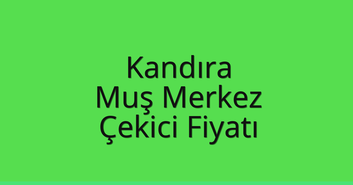 Kandıra Çekici Fiyatı – Muş Merkez Oto Kurtarıcı Ücreti