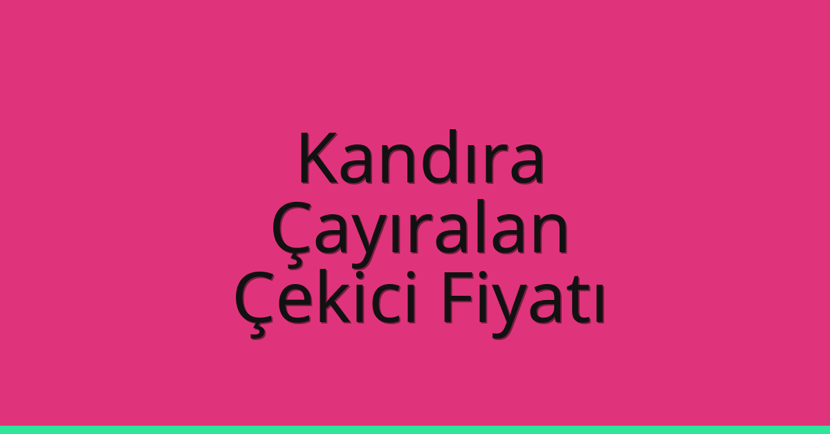 Kandıra Çekici Fiyatı – Çayıralan Oto Kurtarıcı Ücreti