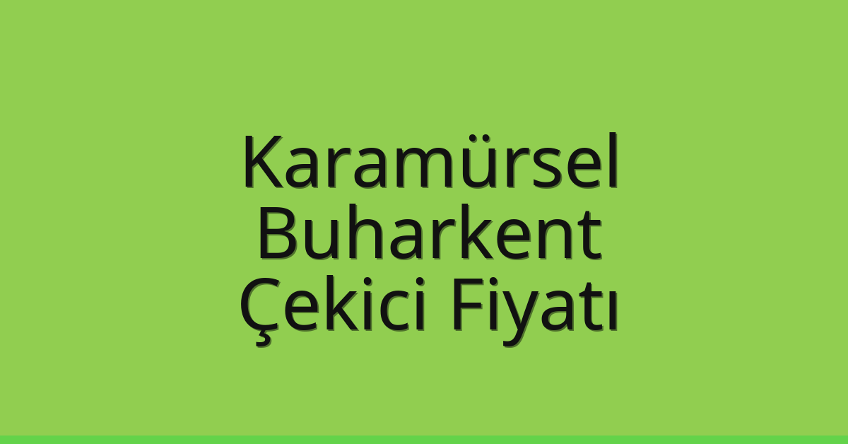 Karamürsel Çekici Fiyatı – Buharkent Oto Kurtarıcı Ücreti