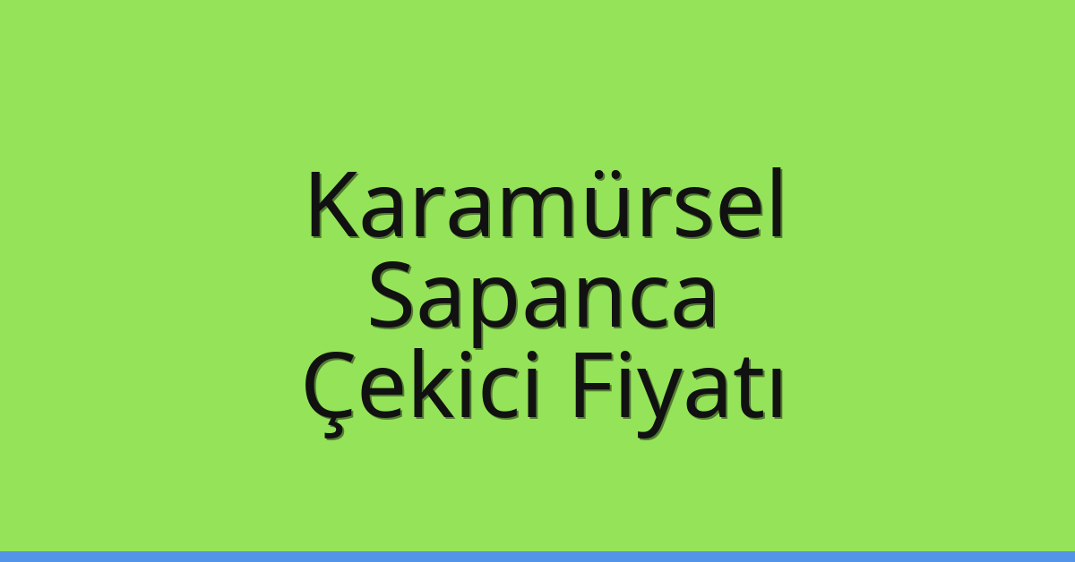 Karamürsel Çekici Fiyatı – Sapanca Oto Kurtarıcı Ücreti