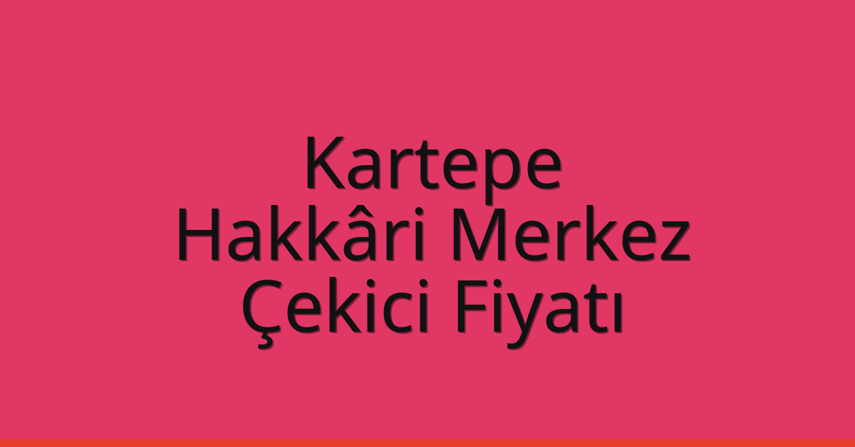 Kartepe Çekici Fiyatı – Hakkâri Merkez Oto Kurtarıcı Ücreti