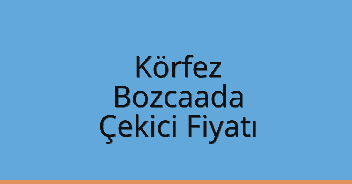 Körfez Çekici Fiyatı – Bozcaada Oto Kurtarıcı Ücreti