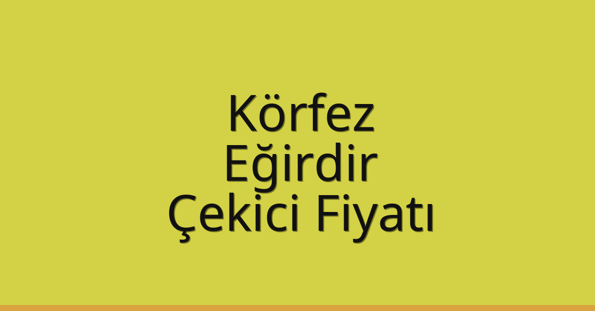 Körfez Çekici Fiyatı – Eğirdir Oto Kurtarıcı Ücreti