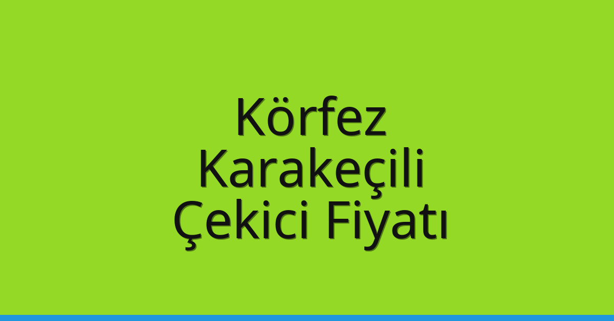 Körfez Çekici Fiyatı – Karakeçili Oto Kurtarıcı Ücreti