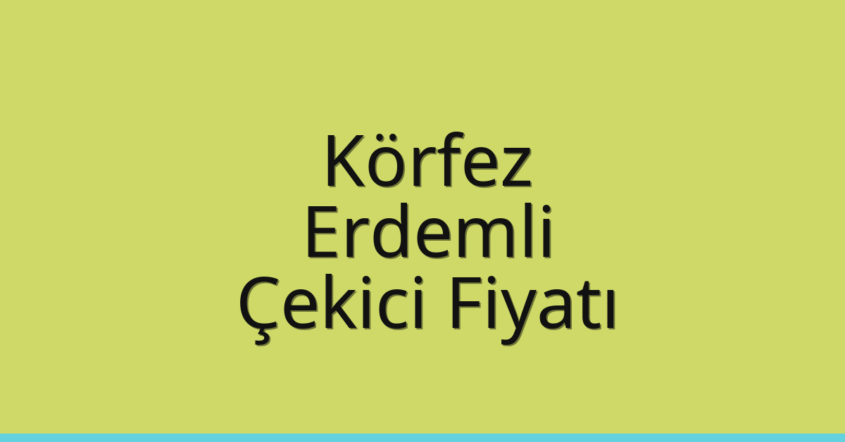 Körfez Çekici Fiyatı – Erdemli Oto Kurtarıcı Ücreti