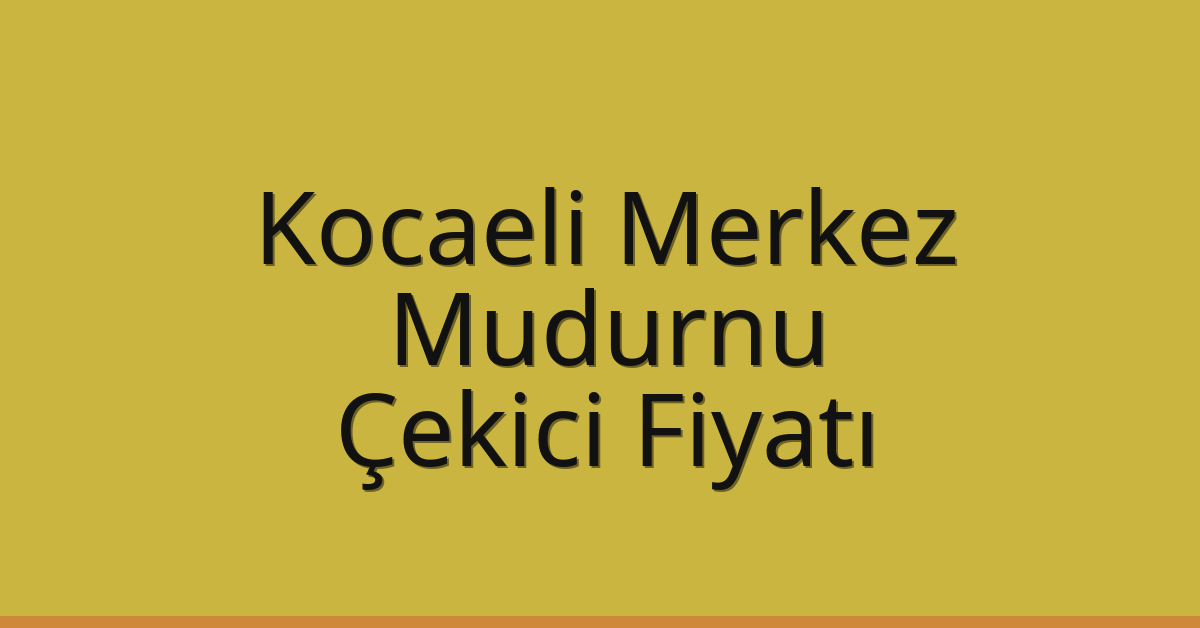 Kocaeli Merkez Çekici Fiyatı – Mudurnu Oto Kurtarıcı Ücreti