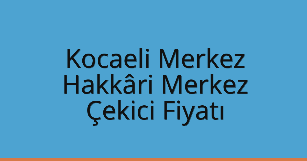 Kocaeli Merkez Çekici Fiyatı – Hakkâri Merkez Oto Kurtarıcı Ücreti