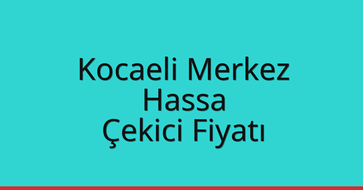 Kocaeli Merkez Çekici Fiyatı – Hassa Oto Kurtarıcı Ücreti
