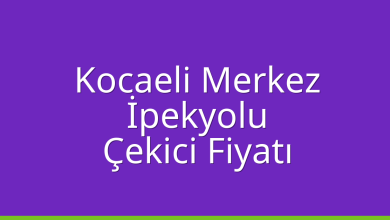 Kocaeli Merkez Çekici Fiyatı – İpekyolu Oto Kurtarıcı Ücreti