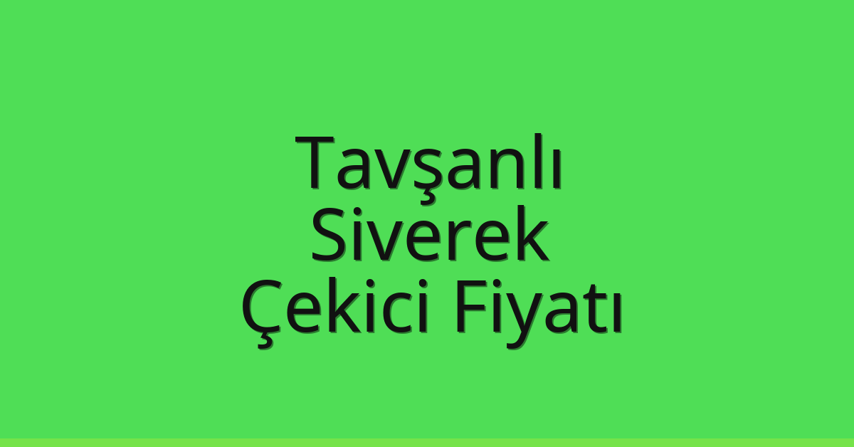 Tavşanlı Çekici Fiyatı – Siverek Oto Kurtarıcı Ücreti