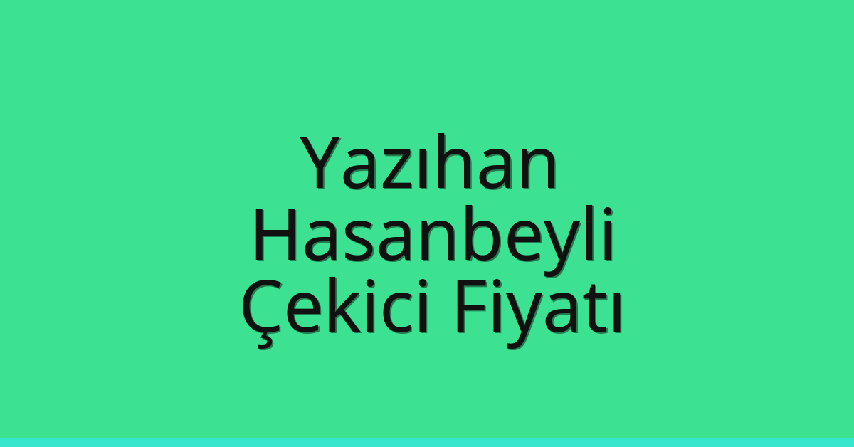 Yazıhan Çekici Fiyatı – Hasanbeyli Oto Kurtarıcı Ücreti