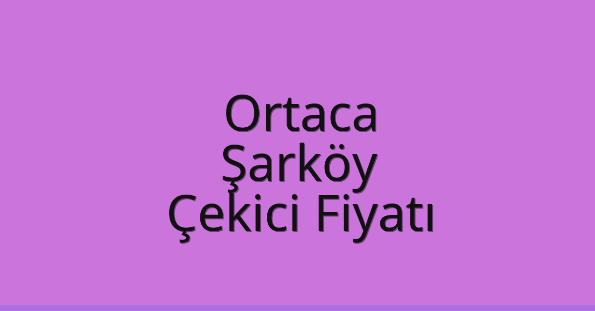 Ortaca Çekici Fiyatı – Şarköy Oto Kurtarıcı Ücreti