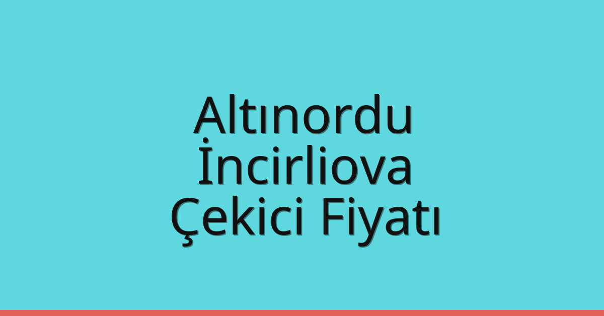Altınordu Çekici Fiyatı – İncirliova Oto Kurtarıcı Ücreti