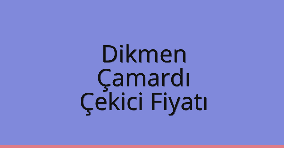 Dikmen Çekici Fiyatı – Çamardı Oto Kurtarıcı Ücreti