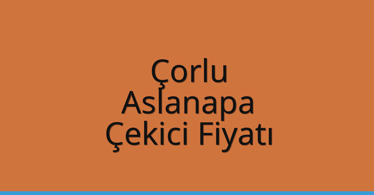Çorlu Çekici Fiyatı – Aslanapa Oto Kurtarıcı Ücreti