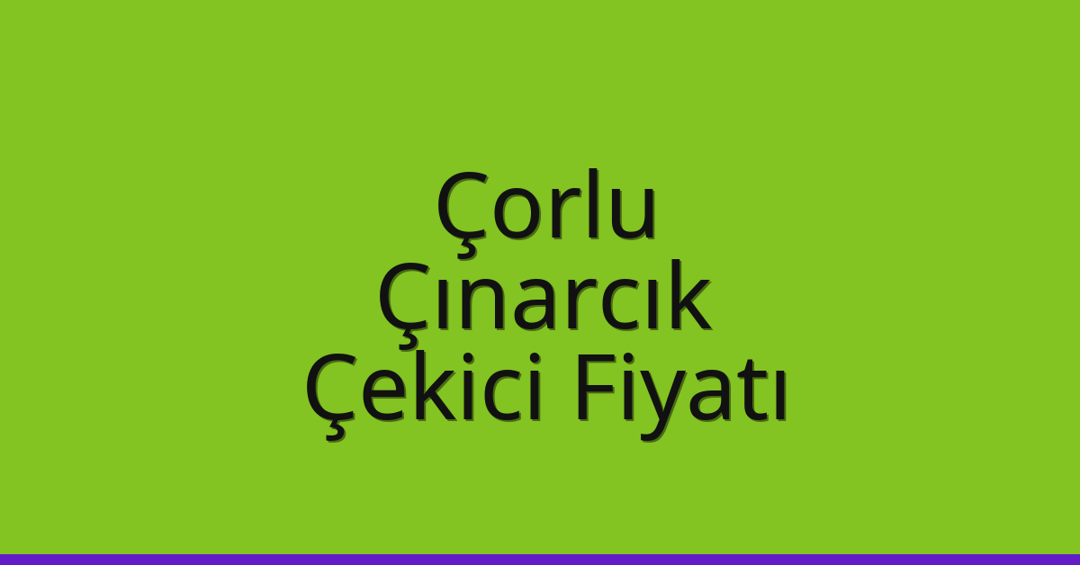 Çorlu Çekici Fiyatı – Çınarcık Oto Kurtarıcı Ücreti