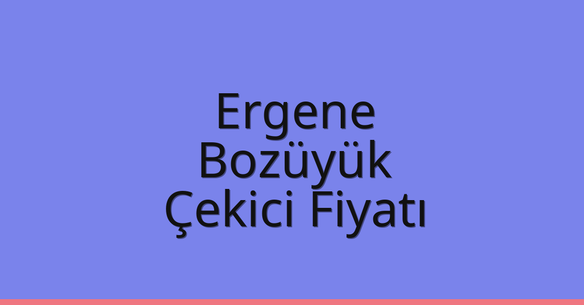 Ergene Çekici Fiyatı – Bozüyük Oto Kurtarıcı Ücreti