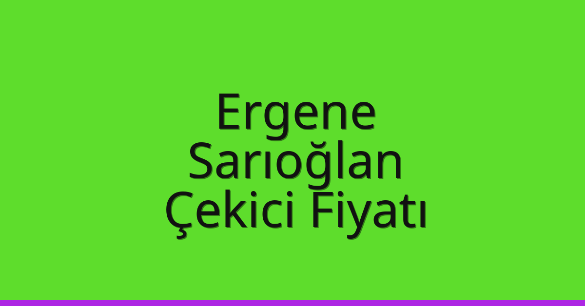 Ergene Çekici Fiyatı – Sarıoğlan Oto Kurtarıcı Ücreti