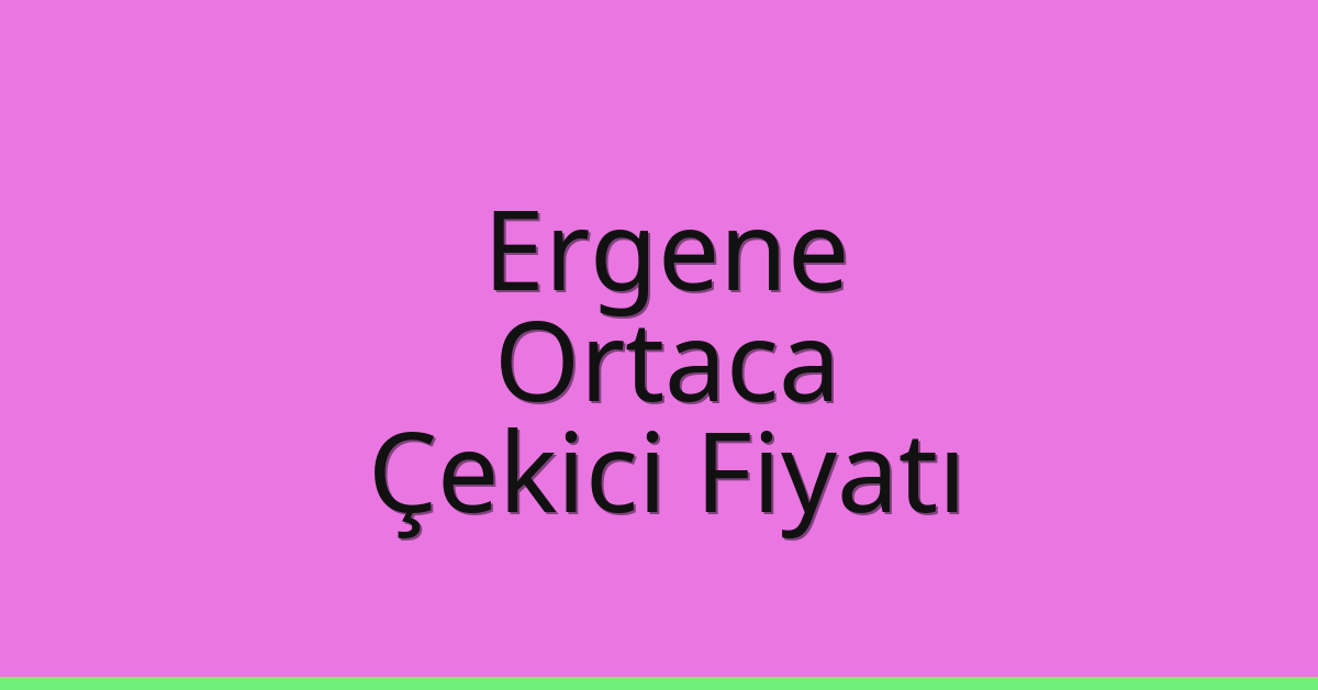 Ergene Çekici Fiyatı – Ortaca Oto Kurtarıcı Ücreti