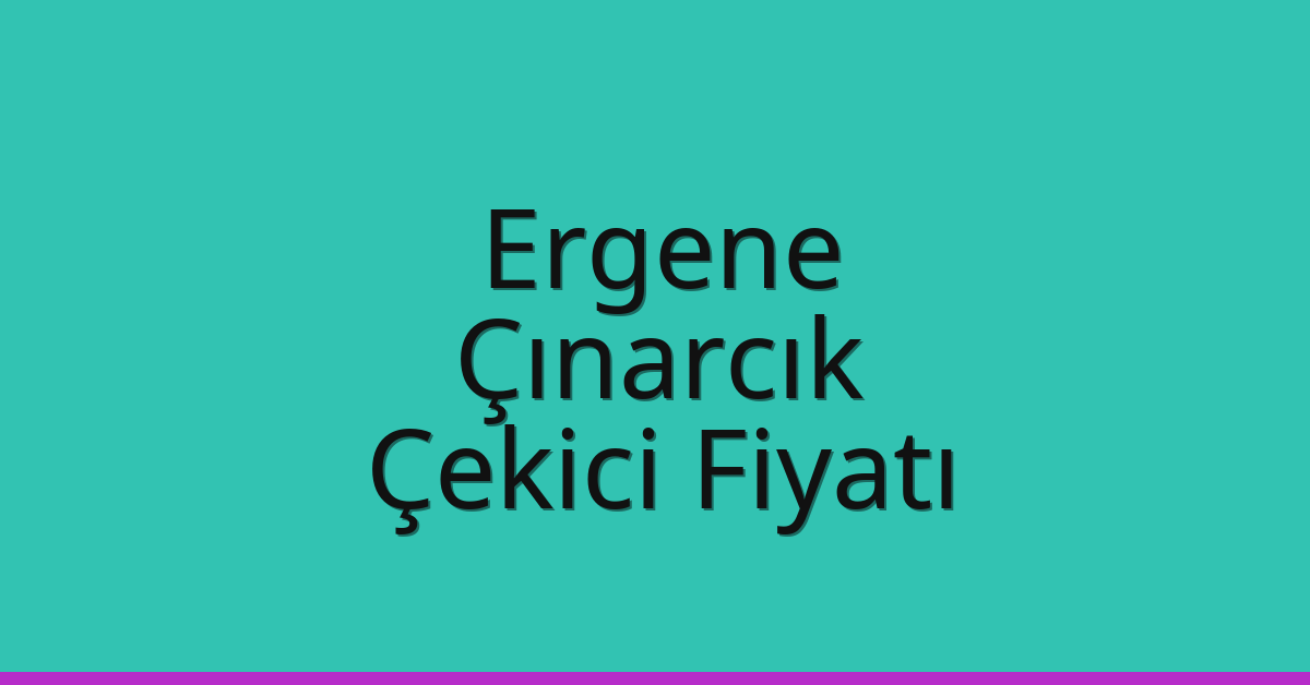 Ergene Çekici Fiyatı – Çınarcık Oto Kurtarıcı Ücreti