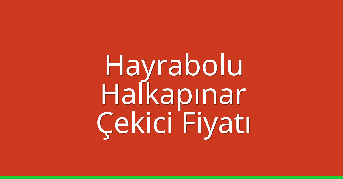 Hayrabolu Çekici Fiyatı – Halkapınar Oto Kurtarıcı Ücreti